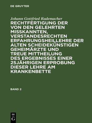 cover image of Rechtfertigung der von den Gelehrten misskannten, verstandesrechten Erfahrungsheillehre der alten scheidekünstigen Geheimärzte und treue Mittheilung des Ergebnisses einer 25jährigen Erprobung dieser Lehre am Krankenbette. Band 2